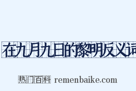 在九月九日的黎明反义词是什么意思的图片